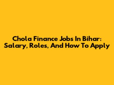 Chola Finance Jobs In Bihar: Salary, Roles, And How To Apply