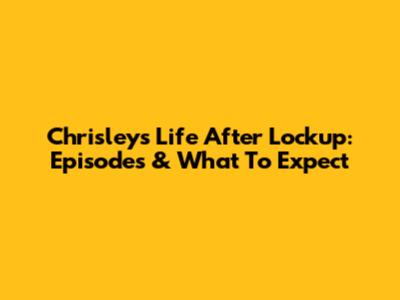 Chrisley's Life After Lockup: Episodes & What To Expect
