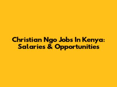 Christian Ngo Jobs In Kenya: Salaries & Opportunities