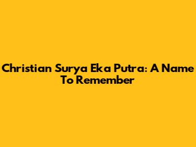 Christian Surya Eka Putra: A Name To Remember