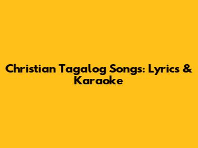 Christian Tagalog Songs: Lyrics & Karaoke