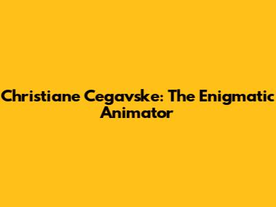 Christiane Cegavske: The Enigmatic Animator