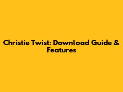 Christie Twist: Download Guide & Features