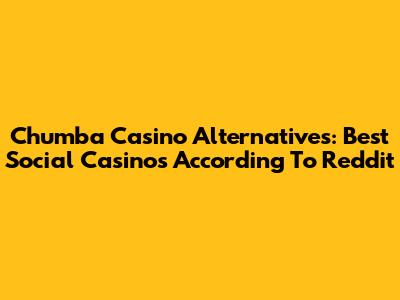 Chumba Casino Alternatives: Best Social Casinos According To Reddit