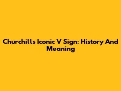 Churchill's Iconic V Sign: History And Meaning