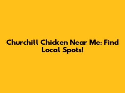 Churchill Chicken Near Me: Find Local Spots!