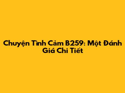 Chuyện Tình Cảm B259: Một Đánh Giá Chi Tiết