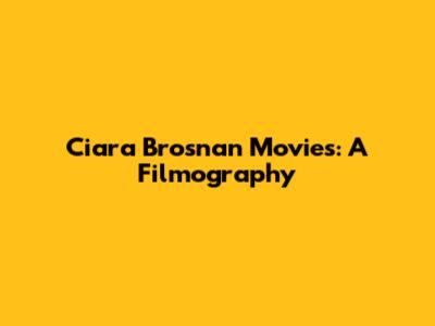 Ciara Brosnan Movies: A Filmography