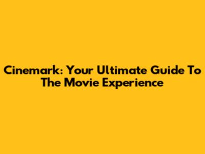 Cinemark: Your Ultimate Guide To The Movie Experience