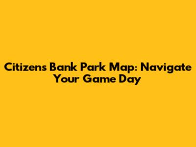 Citizens Bank Park Map: Navigate Your Game Day