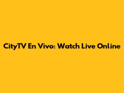 CityTV En Vivo: Watch Live Online