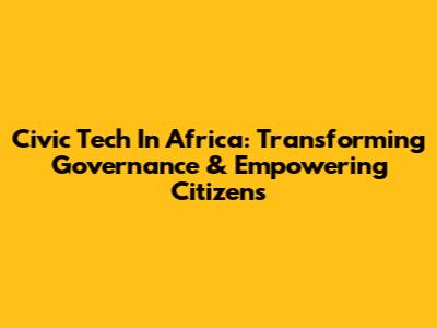 Civic Tech In Africa: Transforming Governance & Empowering Citizens