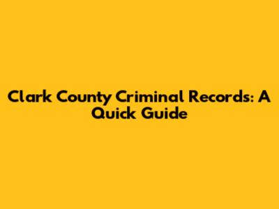 Clark County Criminal Records: A Quick Guide