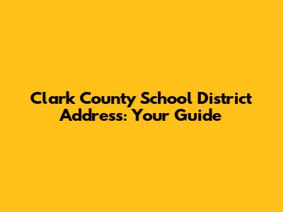 Clark County School District Address: Your Guide