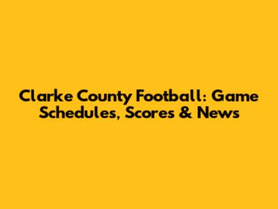 Clarke County Football: Game Schedules, Scores & News