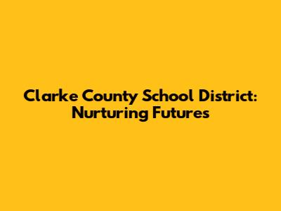 Clarke County School District: Nurturing Futures