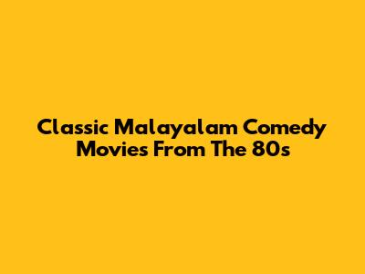 Classic Malayalam Comedy Movies From The 80s