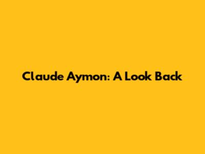 Claude Aymon: A Look Back