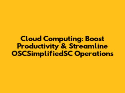 Cloud Computing: Boost Productivity & Streamline OSCSimplifiedSC Operations