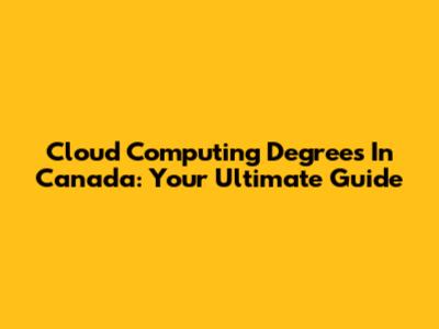 Cloud Computing Degrees In Canada: Your Ultimate Guide