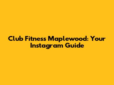Club Fitness Maplewood: Your Instagram Guide