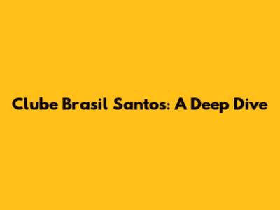 Clube Brasil Santos: A Deep Dive
