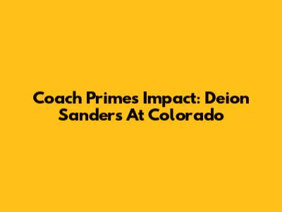Coach Prime's Impact: Deion Sanders At Colorado