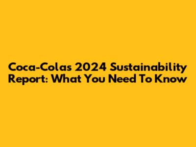Coca-Cola's 2024 Sustainability Report: What You Need To Know