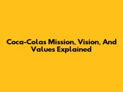 Coca-Cola's Mission, Vision, And Values Explained