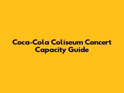 Coca-Cola Coliseum Concert Capacity Guide