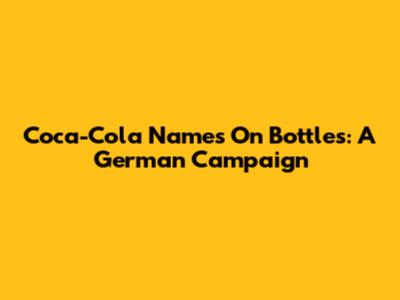 Coca-Cola Names On Bottles: A German Campaign