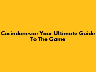Cocindonesia: Your Ultimate Guide To The Game