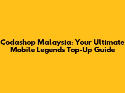 Codashop Malaysia: Your Ultimate Mobile Legends Top-Up Guide