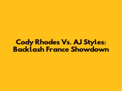 Cody Rhodes Vs. AJ Styles: Backlash France Showdown
