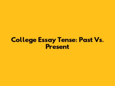 College Essay Tense: Past Vs. Present