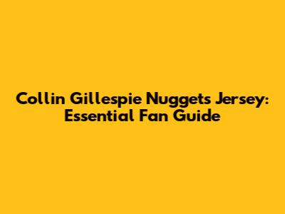 Collin Gillespie Nuggets Jersey: Essential Fan Guide