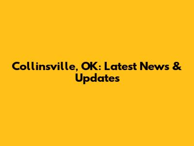 Collinsville, OK: Latest News & Updates