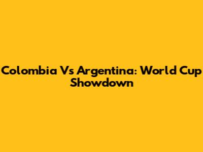 Colombia Vs Argentina: World Cup Showdown