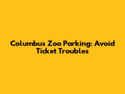 Columbus Zoo Parking: Avoid Ticket Troubles