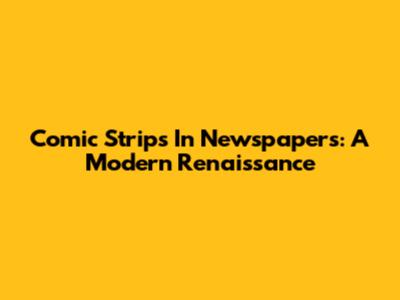 Comic Strips In Newspapers: A Modern Renaissance