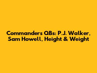 Commanders QBs: P.J. Walker, Sam Howell, Height & Weight
