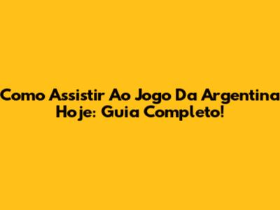 Como Assistir Ao Jogo Da Argentina Hoje: Guia Completo!