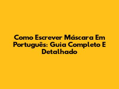 Como Escrever Máscara Em Português: Guia Completo E Detalhado