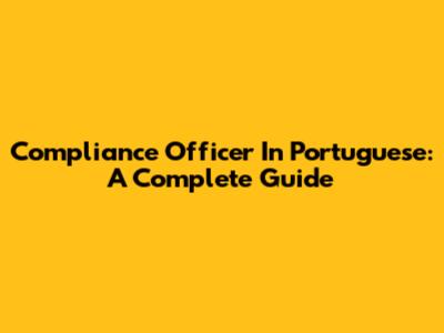 Compliance Officer In Portuguese: A Complete Guide
