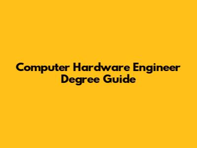 Computer Hardware Engineer Degree Guide