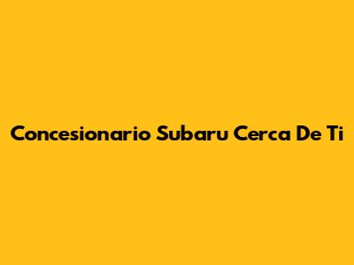 Concesionario Subaru Cerca De Ti