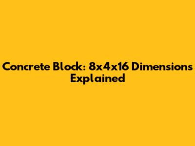 Concrete Block: 8x4x16 Dimensions Explained