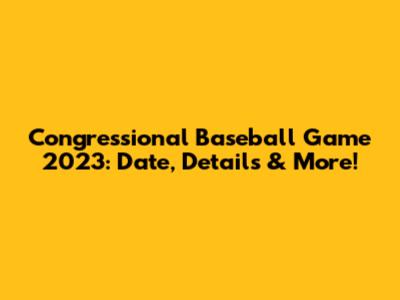 Congressional Baseball Game 2023: Date, Details & More!