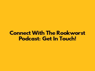Connect With The Rookworst Podcast: Get In Touch!