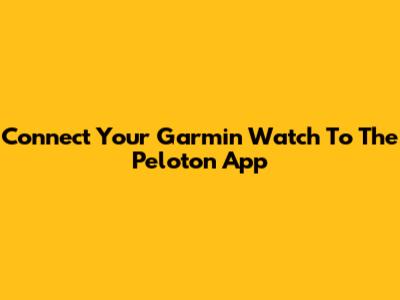 Connect Your Garmin Watch To The Peloton App